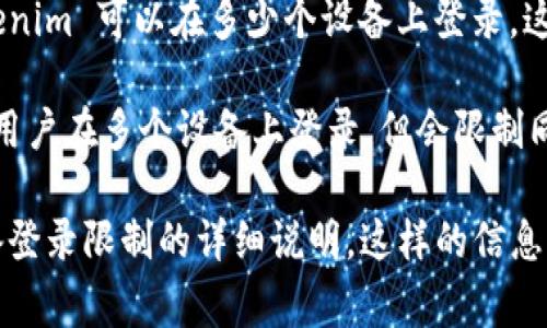 Tokenim 是一种用于身份验证和安全管理的系统，通常用于加密货币交易平台或在线服务。关于 Tokenim 可以在多少个设备上登录，这通常取决于该平台的具体设置和安全政策。

一般来说，许多服务会限制用户同时在多个设备上登录，以防止账户被盗用或滥用。有些平台可能允许用户在多个设备上登录，但会限制同一时间的活跃会话数量。在某些情况下，用户可能需要通过电子邮件或短信验证来确认新的登录设备。

如果你希望获得更具体的信息，建议你查看 Tokenim 的官方文档或联系他们的客服，以获取关于设备登录限制的详细说明。这样的信息将会更加准确和及时。