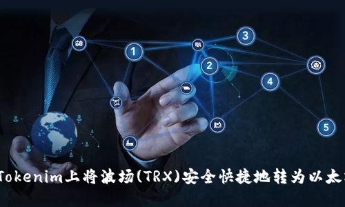 如何在Tokenim上将波场(TRX)安全快捷地转为以太坊(ETH)