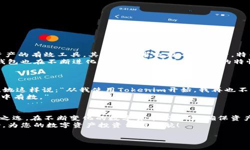 jiaoti选择Tokenim冷钱包，保障您的数字资产安全!/jiaoti  
Tokenim, 冷钱包, 数字资产, 安全/guanjianci  

引言  
在当今数字经济时代，数字货币的普及使得越来越多的人开始关注和投资加密资产。无论是比特币、以太坊，还是其他新兴代币，保障其安全性显得尤为重要。冷钱包作为一种安全存储数字资产的工具，逐渐成为用户的首选。在众多冷钱包中，Tokenim冷钱包凭借其高效、安全、便捷的特点脱颖而出，成为用户心目中的优选。  

什么是Tokenim冷钱包?  
Tokenim冷钱包是一种不连接互联网的数字资产存储设备。与热钱包不同，冷钱包并不在线运行，因此在发生网络攻击或黑客入侵时，您的资产将会得到保护。  
Tokenim冷钱包采用行业领先的加密技术，确保用户的私钥不被泄露。通过这样的技术设计，用户可以安心地将自己的数字资产存入Tokenim冷钱包，从而实现对资产的安全管理。  

Tokenim冷钱包的优势  
Tokenim冷钱包拥有多项优势，使得它成为了许多用户的首选。以下是其中的几个重要特点：  

1. 高度安全性  
Tokenim冷钱包的最大优势就是其安全性。它采用先进的加密技术，确保用户的数据和资产安全。除了加密保护，冷钱包还不连接互联网，有效防止黑客入侵。  

2. 用户友好的界面  
Tokenim冷钱包的操作界面非常简洁易用。无论您是加密货币的新手，还是有经验的投资者，都能轻松上手。通过简单的几步操作，您就能完成数字资产的存储和管理。  

3. 支持多种数字货币  
Tokenim冷钱包不仅支持主流的比特币和以太坊，还兼容多种其他加密货币。这使得它能够满足不同用户的需求，为用户提供更多选择。  

4. 便携性  
Tokenim冷钱包的设计考虑到了用户的便携性。它体积小巧，方便携带，无论您是出差还是旅行，都能轻松将其随身携带。此外，冷钱包可以随时随地使用，让用户的资产管理更加灵活。  

如何使用Tokenim冷钱包?  
使用Tokenim冷钱包是一个简单的过程。以下是一些基本步骤，帮助您快速上手：  
1. **购买Tokenim冷钱包**：选择可信赖的渠道购买您的Tokenim冷钱包，确保其为正品。  
2. **连接设备**：通过USB连接您的冷钱包到计算机，进行初步设置。请确保您的计算机没有病毒，确保安全。  
3. **设定密码**：设置一个强密码以保护您的冷钱包，避免未经授权的访问。  
4. **转账资产**：通过钱包界面，您可以轻松地将数字资产转移到您的冷钱包中。输入所需的地址，确认转账。  
5. **安全存储**：一旦资产转入冷钱包，请将钱包安全存放，确保远离潜在的风险。  

冷钱包的必要性与市场趋势  
随着数字资产交易的不断增长，黑客攻击和网络诈骗事件频频发生，用户对资产安全的关注程度日益提高。冷钱包作为一种安全存储数字资产的有效工具，其市场需求也在不断上升。特别是在一些大型交易所发生黑客攻击的事件后，越来越多的用户意识到冷钱包的重要性。  
市场上涌现出多种冷钱包产品，但Tokenim冷钱包凭借其卓越的性能和用户反馈，一直保持走在行业前列。随着区块链技术的不断发展，冷钱包也在不断进化，未来将会有更多创新的特性出现在用户面前。  

用户反馈与真实案例  
许多用户在选择Tokenim冷钱包后，纷纷表示其带来的安全感与便捷性超出预期。  
例如，Alice是一名加密货币投资者，她在使用Tokenim冷钱包后，不仅成功保护了她的数字资产，还发现管理资产的过程比之前方便了很多。她这样说：“从我使用Tokenim开始，我再也不担心黑客的威胁了。使用界面友好，还有多种货币的支持，这让我感到非常满意。”  
另一位用户Bob则强调了Tokenim冷钱包的便携性。“无论我去哪里，我都能带着我的冷钱包。这样，我的资产始终处于我的掌控之中，让我心中有数。”  

总结  
在选择数字资产存储工具时，Tokenim冷钱包无疑是一个出色的选择。其安全性、用户友好性、兼容性以及便携性，使其成为广大用户的理想之选。在不断变化的数字货币市场中，确保资产的安全是每一位投资者的首要任务。选择Tokenim冷钱包，让您的投资更加安心可靠。  
随着越来越多的人开始加入数字货币的行列，相信Tokenim冷钱包将会在未来的市场中占据更重要的地位。如果您还在犹豫，不妨立即行动，为您的数字资产投资保驾护航！  

更多关于Tokenim冷钱包的信息，请访问我们的官方网站，了解详细资料和用户指南。