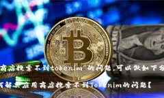 关于“应用商店搜索不到tokenim”的问题，可以做