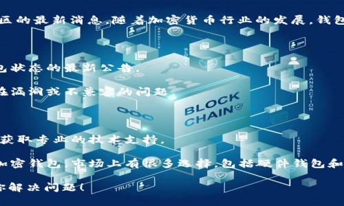 关于Tokenim钱包是否仍然可用的问题，实际上需要查看其官方渠道或相关社区的最新消息。随着加密货币行业的发展，钱包的可用性可能会受到不同因素的影响，包括技术更新、安全性问题或政策变化。

如果你遇到Tokenim钱包无法使用的情况，建议采取以下步骤：

1. **检查官方公告**：访问Tokenim的官方网站或社交媒体平台，查找关于钱包状态的最新公告。

2. **更新应用程序**：确保你使用的Tokenim钱包是最新版本。旧版本可能存在漏洞或不兼容的问题。

3. **尝试重启设备**：有时，简单的重启设备可以解决临时性的问题。

4. **联系客服**：如果以上方法无法解决问题，建议联系Tokenim的客服团队，获取专业的技术支持。

5. **替代方案**：如果Tokenim钱包确实无法使用，考虑转向其他信誉良好的加密钱包。市场上有很多选择，包括硬件钱包和软件钱包，可以根据自己的需求进行选择。

请始终确保在使用任何加密货币钱包时，保持警惕并注意安全。希望这能帮助你解决问题！