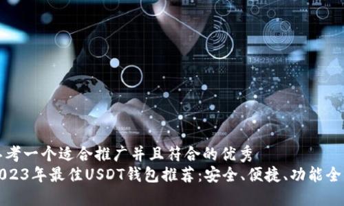 思考一个适合推广并且符合的优秀
2023年最佳USDT钱包推荐：安全、便捷、功能全面
