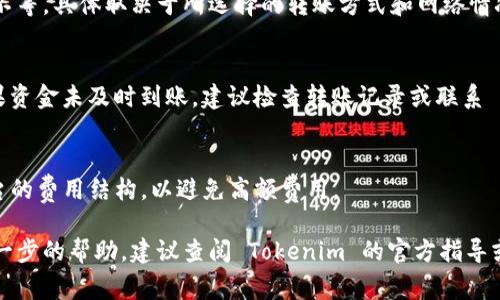 Tokenim 是一种加密货币或区块链平台，如果你想了解如何将资金转入 Tokenim，以下是一些可能的步骤。具体的流程可能会根据平台的设计和国家的法规有所不同：

步骤 1：创建账户
首先，你需要在 Tokenim 平台上注册一个账户。访问 Tokenim 的官方网站，按照指引进行注册。大多数平台会要求你提供一些个人信息，如电子邮件地址和密码，以确保账户的安全性。

步骤 2：验证身份
在完成注册后，很多平台要求用户进行身份验证。这通常包括上传身份证明文件（如护照或驾驶证）和居住地址的证明。完成验证后，你的账户将被激活，可以进行资金的转入。

步骤 3：选择转入方式
资金转入 Tokenim 通常有多种方式。你可以选择使用银行转账、信用卡、借记卡或其他加密货币钱包。具体可用的转入方式会在平台上列出，请根据自己的需求选择最合适的一种。

步骤 4：进行充值
在账户中选择你想要充值的金额，然后按照平台指示进行转账。如果你选择使用信用卡或借记卡，通常会跳转到相应的支付页面，输入卡号等信息完成支付。如果你选择银行转账，请根据提供的账户信息进行操作。

步骤 5：等待交易确认
资金转入后，通常需要一些时间来完成交易的确认。这段时间从几分钟到几个小时不等，具体取决于所选择的转账方式和网络情况。

步骤 6：检查余额
资金成功转入后，可以在 Tokenim 账户的“余额”或“资产”部分查看到账情况。如果资金未及时到账，建议检查转账记录或联系 Tokenim 的客服团队以获得帮助。

注意事项
在进行资金转入时，请务必小心资金安全，确保输入正确的账户信息。此外，了解平台的费用结构，以避免高额费用。

以上步骤为大致流程，具体细节可能有所不同。如果你有更多具体问题或者需要进一步的帮助，建议查阅 Tokenim 的官方指导或相关社区的讨论。