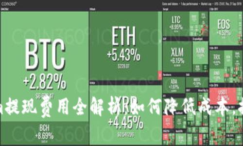 Tokenim提现费用全解析：如何降低成本，提高收益