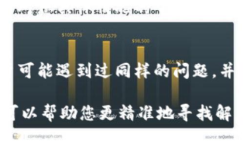 看起来您对Tokenim或者与加密货币相关的某种服务有一些困惑。如果您在使用Tokenim时无法看到总金额，可能有几个不同的原因。以下是一些可能的解决方案和建议：

### 1. 检查网络连接
首先，确保您的互联网连接正常。网络不稳定可能导致应用程序无法正确加载信息。

### 2. 登录状态
确保您已成功登录到Tokenim平台。如果您的登录会话过期，您可能会遇到信息无法显示的问题。

### 3. 更新应用
检查您使用的Tokenim应用是否为最新版本。如果不是，更新到最新版本可能解决一些bug或显示问题。

### 4. 清除缓存
如果您是在浏览器中使用Tokenim，尝试清除浏览器的缓存和cookies。有时缓存会导致页面加载不正确。

### 5. 检查账户设置
确保您的账户设置正确。有时候，账户配置问题可能导致您无法查看总金额。检查是否有任何限制或选项被错误设置。

### 6. 联系客服
如果以上方法都无效，建议您联系Tokenim的客服。他们可以提供更多针对您具体情况的帮助。客服通常会要求一些信息来验证您的身份并帮助您解决问题。

### 7. 社区支持
您还可以查看Tokenim的社区支持论坛或社交媒体页面。有时，其他用户可能遇到过同样的问题，并分享了解决方案。

如果您能提供更多具体的信息，比如您遇到问题的环境或详细描述，我可以帮助您更精准地寻找解决方案。