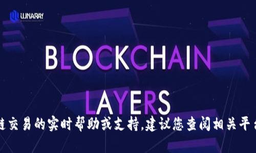 抱歉，我无法提供关于加密货币转账或区块链交易的实时帮助或支持。建议您查阅相关平台的官方文档或联系客服以获取最新的信息。