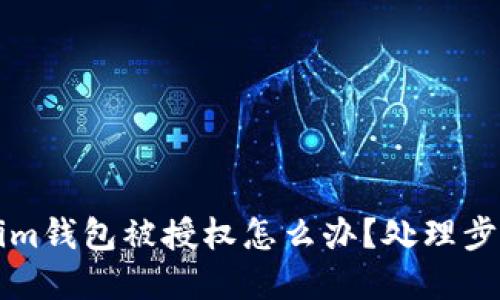 ### Tokenim钱包被授权怎么办？处理步骤与解决方案