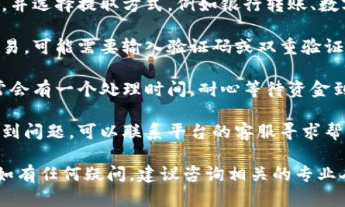 关于“tokenim”的资金提取问题，请注意以下几点：

1. **平台政策**：首先，确认您使用的交易平台或钱包的资金提取政策和流程。不同平台的操作步骤可能有所不同。

2. **账户验证**：确保您的账户已完成所有必要的验证步骤。这通常包括身份认证和安全验证。

3. **提取选项**：在平台官网或APP中查找“提现”或“提取”选项。通常在个人设置或资产管理的部分。

4. **输入金额**：填写您要提取的金额，并选择提取方式，例如银行转账、数字货币提取等。

5. **确认交易**：按照提示确认您的交易。可能需要输入验证码或双重验证来增加安全性。

6. **等待处理**：提交提取请求后，通常会有一个处理时间。耐心等待资金到达您的账户。

7. **联系客服**：如果在提取过程中遇到问题，可以联系平台的客服寻求帮助。

请根据您具体的情况采取相应的步骤。如有任何疑问，建议咨询相关的专业人士或平台客服。