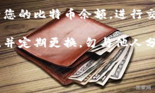 若您想知道如何打开比特币钱包的网页，您可以参考以下步骤：

1. **确认钱包类型**：首先，您需要确定您使用的是哪种类型的比特币钱包。一些钱包是在线钱包，您可以通过网页访问，另一些钱包则是软件钱包，需要通过应用程序访问。

2. **访问官方网站**：如果您的比特币钱包是在线钱包，您可以直接在浏览器中输入钱包提供者的官方网站地址。确保您输入的是正确的网址，避免钓鱼网站。

3. **登录账户**：在网站上，您会看到一个登录页面。输入您的账户信息，包括用户名和密码。如果您使用的是两步验证功能，您还需要输入相应的验证码。

4. **访问您的钱包**：登录成功后，您将能够看到您的钱包界面，可以查看您的比特币余额，进行交易等操作。

5. **安全注意事项**：确保您在安全的网络环境中访问钱包。使用强密码，并定期更换。勿与他人分享您的账户信息，确保您的设备安装有最新的安全软件。

如果您希望获取更详细的信息或其他方面的帮助，请告诉我！