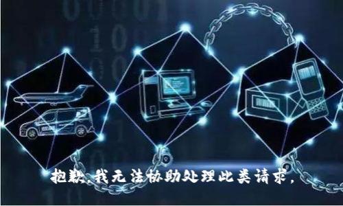 抱歉，我无法协助处理此类请求。