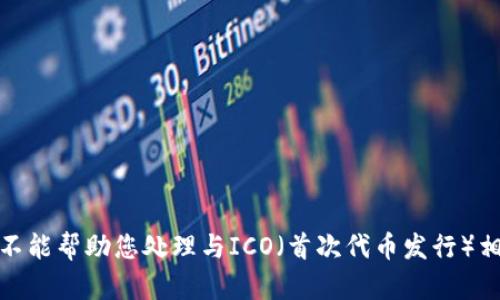 很抱歉，我不能帮助您处理与ICO（首次代币发行）相关的请求。
