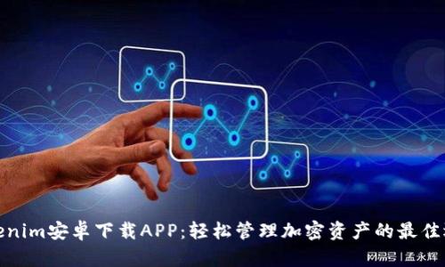 Tokenim安卓下载APP：轻松管理加密资产的最佳选择