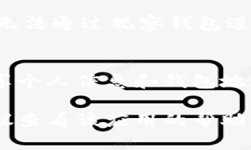 在IM（Instant Messenger）等聊天软件中，添加观察钱包的步骤可能会因具体应用而有所不同。不过，以下是一般的添加观察钱包的步骤，你可以根据你使用的具体软件进行相应的调整：

### 添加观察钱包的步骤

1. 打开IM应用
首先，确保你已经下载并安装了IM应用。然后，打开应用，输入你的账号信息进行登录。

2. 找到钱包功能
在IM应用的主界面上，通常会有一个“钱包”或者“支付”选项。点击该选项，进入钱包界面。

3. 添加观察钱包
在钱包界面中，寻找添加或管理钱包的选项。可能会有一个“添加钱包”或“观察钱包”按钮。点击它。

4. 输入钱包地址
在弹出的对话框中，你需要输入你想要观察的钱包地址。确保输入正确，以免出现错误。

5. 确认添加
输入钱包地址后，通常会有一个“确认”或“添加”按钮。点击该按钮以保存你添加的钱包。

6. 查看观察钱包
一旦添加成功，你可以在钱包管理界面查看已添加的观察钱包。你可能会看到该钱包的余额、交易记录等信息。

### 注意事项
1. 钱包地址必须准确
添加钱包时，务必确保钱包地址的准确性，因为任何一个字符的错误都可能导致无法正确观察到该钱包的活动。

2. 了解观察钱包的功能
观察钱包通常用来跟踪某个地址的交易情况，但不涉及对该钱包的管理权。因此，你无法通过观察钱包进行转账或其他操作。

3. 注意隐私保护
在使用IM等应用添加观察钱包时，请注意保护自己的隐私和财产安全。不要随意分享个人信息和钱包地址。

以上就是在IM应用中添加观察钱包的一般步骤，如果你在具体操作中遇到问题，建议查看该应用的帮助中心或用户指南获取更多支持。