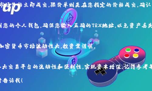 要将Tokenim兑换为TRX（波场币），您可以遵循以下步骤：

### 1. 确定支持的交易平台
首先，您需要找到一个支持Tokenim和TRX交易的平台。这些平台可能是集中式交易所（如Binance、Huobi等）或者去中心化交易所（如Uniswap、PancakeSwap等）。

### 2. 注册与验证账户
如果您选择集中式交易所，需要先注册一个账户。注册后，您可能需要完成身份验证（KYC）过程，以符合平台的规定。

### 3. 存入Tokenim
完成账户注册与验证后，您需要将Tokenim存入您的交易账户。请查找您所选平台提供的Tokenim地址，将Tokenim发送至该地址。

### 4. 选择交易对
一旦Tokenim到账，您可以在交易界面中找到Tokenim/TRX的交易对。选择这个交易对进行交易。

### 5. 下单交易
在交易界面，您可以选择市价单或限价单。市价单是以当前市场价格立即成交，限价单则是在您指定的价格成交。确认交易细节后，点击“买入TRX”或“卖出Tokenim”。

### 6. 提现TRX
交易完成后，您将在账户中看到TRX。您可以选择将其提现到您的个人钱包。确保您输入正确的TRX地址，以免资产丢失。

### 7. 风险提示
在进行任何交易之前，请务必仔细研究交易对的市场表现。加密货币市场波动性大，投资需谨慎。

### 结尾
通过这些步骤，您可以便捷地将Tokenim兑换为TRX，利用各大交易平台的流动性和便利性，实现资本增值。记得参考每个平台的费用结构和操作指南，以便更好地管理您的交易。

如果您对这个过程有任何疑问或需要进一步的信息，请随时告诉我！