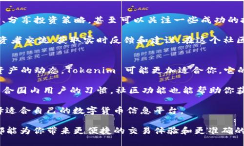 在讨论“tokenim”和“非小号”这两个平台哪个好用之前，我们先来了解一下它们各自的特性和功能。

一、平台简介
Tokenim 是一个面向全球的数字资产信息平台，专注于区块链领域。它提供实时的数字货币市场数据、价格走势图、项目资料和新闻资讯。同时，Tokenim 还为用户提供了交易所的交易数据，以及用户可以参与的各种数字货币项目的信息。

非小号是一个国内知名的数字货币行情网站，致力于为用户提供准确的数字货币行情和数据分析。它包含了币种的实时价格、历史数据交易信息和社区讨论等功能。非小号还提供了丰富的区块链相关资讯，帮助用户了解市场动态和行业发展。

二、用户界面与体验
Tokenim 的用户界面相对，去掉了繁琐的设计元素，让用户能够快速找到所需的信息。平台提供的数字货币信息非常详细，用户可以通过图表直观了解到不同币种的价格变化和市场走势。

而非小号的界面设计则更加国内化，符合国内用户的习惯。网站同样注重用户体验，提供了多种查看币种行情的方式。用户可以通过不同的筛选条件，快速找到自己感兴趣的数字货币。

三、数据准确性和实时性
对于数字货币投资者来说，数据的准确性和实时性至关重要。Tokenim 提供的实时数据来源广泛，覆盖了全球各大交易所的数据，基本可以反映市场的真实情况。其更新频率也很高，数据延迟较小。

非小号在国内的知名度较高，提供的数据也非常可靠。它会对各个交易所的数据进行整理和，通常可以提供较为真实的行情信息。用户可以依赖非小号获得准确的数字货币交易信息。

四、功能比较
在功能方面，Tokenim 提供了多种实用工具。例如，它有价格警报、市场分析工具、以及用户可以自定义的投资组合监控。这些功能特别适合活跃的交易者和希望深入研究市场的用户。

而非小号则专注于数字货币行情的聚合，此外，它还提供了社区讨论区。用户可以在这个论坛里进行互动，分享彼此的投资见解和市场分析。这种社区功能对初学者尤其有帮助，他们可以从中获取到很多实用的信息和建议。

五、社区和支持
Tokenim 在全球范围内吸引了大量的用户，积累起了一个活跃的社区。用户可以在平台上交流经验、分享投资策略，甚至可以关注一些成功的投资者的动态。

非小号在国内也拥有一个庞大的用户基础，其社区讨论氛围活跃。用户可以通过社区插件与其他投资者交流，获取实时反馈和建议。在这个社区中，许多用户分享了他们的心得体会，增强了平台的互动性。

六、总结与建议
总的来说，Tokenim 和非小号各有各的优缺点。如果你是一个国际化的投资者，需要关注全球数字资产的动态，Tokenim 可能更加适合你。它的数据覆盖面广，适合深入研究市场。

而如果你是国内用户，特别是对中文内容有依赖，那么非小号则是一个不错的选择。它的设计更加符合国内用户的习惯，社区功能也能帮助你获取到更多的市场信息。

选择哪个平台最终还是要根据个人的需求和使用习惯来决定。希望这篇文章能够帮助你更好地选择适合自己的数字货币信息平台。

总结：无论是 Tokenim 还是非小号，都是数字货币市场中不可或缺的重要工具。希望无论哪一方，都能为你带来更便捷的交易体验和更准确的数据支持！