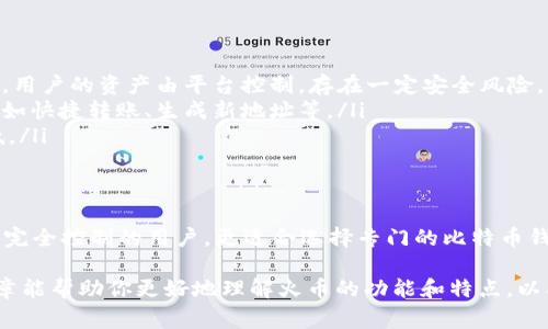 火币（Huobi）是一家知名的数字货币交易平台，提供各种数字资产的买卖与交易服务。虽然火币可以用于存储比特币及其他数字货币，但严格来说，它并不等同于一个传统意义上的比特币钱包。

什么是比特币钱包？
比特币钱包是一种用于存储比特币和其他加密货币的软件或硬件。它主要有以下几种类型：
ul
    listrong软件钱包：/strong这些钱包通常可以下载到手机或电脑上，方便用户进行交易和管理资产。/li
    listrong硬件钱包：/strong这些是专门的设备，用于存储私人密钥，通常更安全，不易受到网络攻击。/li
    listrong纸钱包：/strong通过打印私钥和公钥，安全性较高，但用户需小心保管这份纸张。/li
/ul

火币的功能
火币不仅仅是一个钱包。作为交易平台，它具有多种功能：
ul
    listrong交易功能：/strong用户可以在火币平台上进行各种数字资产的买卖。/li
    listrong资产管理：/strong用户可以在账号中查看和管理自己的数字资产，包括比特币。/li
    listrong借贷和杠杆交易：/strong火币还提供借贷和杠杆交易等高级功能，适合有经验的用户。/li
/ul

火币是否安全？
安全性是用户在选择交易平台时的重要考量。火币目前采用了一系列安全措施，如：
ul
    listrong双重身份验证：/strong为用户提供额外的安全保护，确保账户安全。/li
    listrong冷存储：/strong大部分资产存放在离线冷钱包中，降低被盗风险。/li
/ul

火币与比特币钱包的区别
虽然火币具备存储比特币的功能，但与传统比特币钱包相比，它存在几点主要区别：
ul
    listrong控制权：/strong使用传统钱包时，用户掌握私钥，完全控制自己的资产。而在火币中，用户的资产由平台控制，存在一定安全风险。/li
    listrong功能限制：/strong火币主要用于交易，虽可存储比特币，但不具有完整的钱包功能，如快捷转账、生成新地址等。/li
    listrong交易费用：/strong在火币上交易会产生手续费，而使用个人钱包转账通常费用较低。/li
/ul

结论
总的来说，火币可以用作比特币存储，但它并不是传统意义上的比特币钱包。对于需要安全存储和完全控制的用户，更适合选择专门的比特币钱包。同时，火币作为交易平台，提供了很好的交易功能和流动性，适合希望进行投资和交易的用户。

在选择使用火币还是其他比特币钱包时，考虑自己的需求和使用场景是至关重要的。希望这篇文章能帮助你更好地理解火币的功能和特点，以及它与传统比特币钱包之间的区别。