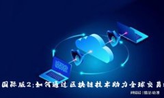 Tokenim国际版2：如何通过区块链技术助力全球交易