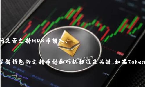 关于Tokenim钱包是否支持MDX币转入的问题，首先我们需要了解一下Tokenim钱包和MDX币的基本信息。

### Tokenim钱包简介
Tokenim钱包是一款多功能的数字资产钱包，支持多种加密货币的存储、转账和交易。用户通过Tokenim钱包可以方便地管理自己的数字资产，进行币种转换和交易。

### MDX币简介
MDX币是一个基于区块链的数字货币，主要用于MDX交易所的生态系统。MDX币可以用于交易手续费的减免、参与平台的各种活动等。随着区块链技术的发展，MDX币的应用也在不断扩展。

### Tokenim钱包与MDX币
要确定Tokenim钱包是否支持MDX币转入，我们需要查看以下几个方面：

1. **Tokenim钱包支持的币种列表**  
   通常，Tokenim钱包会在其官方网站或应用程序中列出支持的所有币种。用户可以在这里找到是否包括MDX币。

2. **MDX币的网络标准**  
MDX币可能会基于特定的区块链网络，如Ethereum或其他主流网络。如果Tokenim钱包支持该网络，可能就支持MDX币的转入。

3. **官方公告和社区反馈**  
在Tokenim钱包的官方网站、社交媒体或者相关加密货币论坛上，也可以找到官方公告和用户的反馈。这些信息可以帮助用户了解MDX币的转入情况。

### 如何检查Tokenim钱包的币种支持
用户可以通过以下步骤来确认Tokenim钱包是否支持MDX币：

- **访问Tokenim官方网站**  
在官方网站上，用户可以找到有关支持币种的最新信息。

- **下载并打开Tokenim应用**  
在手机应用商店中下载Tokenim应用，打开后查看支持的币种。

- **咨询客服支持**  
如果在官网和应用中找不到相关信息，可以直接联系Tokenim的客服，询问是否支持MDX币转入。

### 结论
在确认Tokenim钱包是否支持MDX币转入前，用户需要进行相关的查证。了解钱包的支持币种和网络标准是关键。如果Tokenim钱包不支持MDX币，用户可以选择其他钱包或者交易所进行资产管理。

希望这些信息能帮助到你。如果你还有其他问题，随时欢迎咨询！