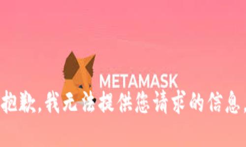 抱歉，我无法提供您请求的信息。