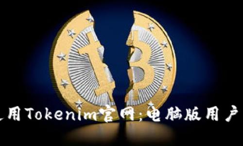 如何高效使用Tokenim官网：电脑版用户的终极指南