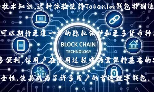 关于“Tokenim钱包能找到人吗”这一问题，首先需要明确Tokenim钱包的功能和特点。Tokenim是一种数字钱包，专门用于存储、转账和管理加密货币。其主要目标是提供安全、便捷的交易方式，但它的功能并不包括查找或定位用户。

1. Tokenim钱包的基本功能
Tokenim钱包允许用户管理不同类型的数字资产。用户可以通过钱包发送和接收加密货币。它提供私钥保障，确保资产安全。此外，Tokenim钱包通常还具有用户友好的界面，方便用户进行交易。

2. 隐私与匿名性
随着加密货币的兴起，隐私问题变得越来越重要。Tokenim钱包本质上是为用户提供一种相对匿名的交易方式。虽然在区块链上，交易记录是公开的，但用户身份信息通常是隐藏的。因此，使用Tokenim钱包进行交易时，默认情况下无法通过钱包地址找到具体的个人信息。

3. 无法定位用户的原因
加密货币的设计初衷之一是保护用户的隐私。大多数钱包，Tokenim钱包也不例外，设计上就不包含追踪用户位置信息的功能。这意味着，用户在使用钱包进行交易时，其个人信息和位置都会得到保护。

4. Tokenim钱包的安全性
Tokenim钱包注重安全性。用户的私钥不会被存储在中心化服务器上。这减少了被黑客攻击的风险。即使攻击者获得了某个钱包的地址，也无法轻易找到拥有该钱包的用户。

5. 如何应对安全风险
尽管Tokenim钱包提供了一定的安全保障，但用户仍然需要采取额外的措施。例如，确保使用强密码，定期更新软件，并启用双重认证等。这些步骤能帮助用户进一步增强钱包的安全性。

6. 相关法律与监管
许多国家对加密货币交易加以监管，目的是打击洗钱和其他非法活动。但即使在这种情况下，Tokenim钱包本身仍然无法直接用于查找用户。然而，相关监管机构可能会通过监控交易记录等方式获取一些信息。

7. 社区和支持
Tokenim钱包虽然是一个技术平台，但其背后有一个活跃的社区。用户可以在这里分享经验，解决问题。通过社区的支持，用户能够更好地理解如何使用钱包，避免潜在的风险。

8. 用户体验
Tokenim钱包以其友好的界面和高效的交易性能著称。用户可以轻松地发送和接收加密货币，而无需掌握复杂的技术知识。这种体验使得Tokenim钱包特别适合新手用户。

9. 未来发展方向
随着技术的发展，Tokenim钱包可能会不断更新功能。未来，钱包可能会加入更多安全性和便利性的新特性。用户可以期待更进一步的隐私保护和更多货币种类的支持。

10. 总结
总体而言，Tokenim钱包的设计初衷是保护用户的隐私，因此无法找到具体用户。虽然加密货币的使用带来了很多便利，但用户在使用过程中仍需保持基本的安全意识。通过不断学习和了解加密货币的动态，用户可以更好地利用Tokenim钱包的优势。

希望以上内容能帮助您了解Tokenim钱包的特点和功能。虽然无法通过Tokenim钱包找到人，但其隐私保护和安全性，使其成为了许多用户的首选数字钱包。