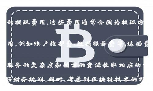 Tokenim是一种基于区块链技术的数字资产管理平台。关于Tokenim的收费模式，它有几个主要方面需要考虑，具体如下：

### 1. **交易费用**
   Tokenim通常会对每笔交易收取一定的手续费。这些费用可能会根据交易的金额、类型或频率而有所不同。对于高频交易的用户，可能会有折扣或优惠政策。

### 2. **资产管理费用**
   如果用户在Tokenim上进行资产管理或投资，平台可能会按比例收取管理费用。这通常是根据用户资产的总值来计算的。

### 3. **提现费用**
   当用户从Tokenim中提现资产时，平台可能会收取一定的提现费用。这些费用通常会因为提现方式的不同而有所差异。

### 4. **其它潜在费用**
   除了上述费用外，Tokenim可能还会收取其他类型的费用，例如账户维护费、数据服务费等。这些费用的具体情况需要参考Tokenim的官方说明或用户协议。

### 5. **定制化服务**
   Tokenim有时也会提供一些定制化的服务，可能会根据服务的复杂度和所需的资源收取相应的费用。这种服务通常是针对大客户或特定需求的用户。

在使用Tokenim之前，建议你仔细阅读其费用结构，以便做好财务规划。同时，考虑到区块链技术的特殊性，了解相关的加密资产风险也是非常重要的。