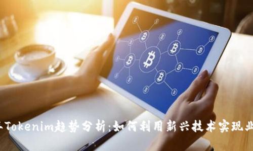 2023年Tokenim趋势分析：如何利用新兴技术实现业务增长