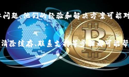 对于“tokenim不显示余额”的情况，通常可以通过多个途径进行排查和解决。以下是一些可能的原因及其对应的解决方案。

1. 检查网络连接
首先，确保你的设备已经连接到互联网。稳定的网络连接是查看任何实时数据（包括钱包余额）的基本前提。如果网络不佳，可能会导致余额信息无法正常显示。

2. 验证区块链节点状态
Tokenim及其他加密钱包常常依赖于区块链节点来获取余额信息。如果这些节点出现问题或正在升级，可能会导致余额不显示。你可以尝试切换到其他节点或稍后再试。

3. 更新应用程序
确保你的Tokenim应用程序是最新版本。开发者们会不定期推出新版本，以修复已知的问题和提升用户体验。检查应用商店，看是否有更新可用。

4. 清除缓存
如果你在使用Tokenim的移动应用，清除缓存可能有助于解决显示问题。前往设备设置中的应用管理，找到Tokenim应用，选择清除缓存。重新启动应用后，查看余额是否正常显示。

5. 重启应用
有时候，简单的重启应用就能解决很多临时性的问题。关闭Tokenim应用程序，然后重新开启它，看看余额是否恢复显示。

6. 检查钱包地址
确保你正在查看正确的钱包地址。很多用户在管理多个钱包时，可能会不小心切换到错误的地址。这种情况下，余额自然不会显示。

7. 客服支持
如果上述所有步骤都无法解决问题，建议联系Tokenim的客服支持。他们可以提供更专业的技术支持，帮助你定位并解决问题。

8. 社区支持
可以访问Tokenim的社交媒体或官方论坛，查看其他用户是否遇到类似问题。他们的经验和解决方案可能对你有帮助。

总结
Tokenim不显示余额的情况可能由多种因素引起。检查网络、更新应用、清除缓存、联系支持等步骤都可能帮助你解决问题。希望能尽快看到你的余额信息恢复正常!

如果你有其他具体问题或需要进一步帮助，请随时告诉我！
