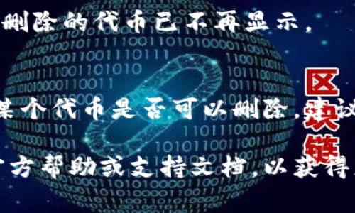 要删除 TokenIM 或相关的代币，通常需要访问提供该服务的平台或钱包。以下是一些常见的步骤，帮助您完成删除操作：

### 步骤 1: 登录您的账户
首先，您需要访问 TokenIM 的官方网站或移动应用程序。输入您的用户名和密码，以登录到您的账户。

### 步骤 2: 找到您的代币管理界面
一旦您登录，导航到您的代币管理或资产管理界面。这个界面通常会列出您拥有的所有代币及其余额。

### 步骤 3: 选择要删除的代币
在代币列表中，找到您想要删除的代币。请确保您选择正确的代币，以避免误删。

### 步骤 4: 删除代币
选择了代币后，系统通常会提供一个“删除”或“移除”的选项。点击这个按钮。在一些平台上，可能会弹出确认框，询问您是否确实要删除该代币。

### 步骤 5: 确认删除操作
确认您的选择。请注意，一旦您删除了代币，可能会无法再恢复。因此，确保您没有删除任何去中心化应用或交易所所需的代币。

### 步骤 6: 检查余额
删除完成后，返回您的代币管理界面，检查您的余额。确认删除的代币已不再显示。

### 额外提示
在删除任何代币之前，最好备份相关信息。如果您不确定某个代币是否可以删除，建议先咨询客服或查阅相关的用户支持文档。

如果您在使用特定平台时遇到困难，建议查阅该平台的官方帮助或支持文档，以获得更多专业的指导。