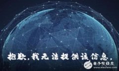 抱歉，我无法提供该信息。