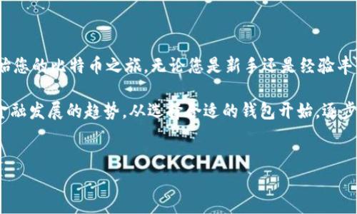 如何开启HelloPal比特币钱包？

在如今的数字经济时代，加密货币日益普及，拥有一个安全、便捷的比特币钱包变得尤为重要。HelloPal作为新兴的数字钱包之一，提供了简单的用户体验和强大的安全性。本文将将详细介绍如何开启HelloPal比特币钱包，确保您能够顺利开始您的加密货币之旅。

步骤一：下载HelloPal应用

开启HelloPal比特币钱包的第一步是下载该应用。您可以在App Store或Google Play上搜索“HelloPal”，然后下载安装。应用非常小巧，因此下载速度会很快。

步骤二：注册账户

下载完成后，打开应用程序。您需要创建一个新账户。输入您的电子邮件地址，并设置一个强密码。强密码应包含大小写字母、数字和特殊字符的组合，这样可以提高账户的安全性。

在注册过程中，您可能还需要验证您的电子邮件地址。查看您的收件箱，点击验证链接以确认您的账户。

步骤三：启用安全设置

在成功注册后，应用会引导您设置安全问题或启用双重身份验证。这些安全措施可以有效保护您的账户免遭未授权访问。务必认真对待这一环节，确保您的资产安全。

步骤四：创建钱包

完成所有安全设置后，您将被引导至创建钱包的界面。系统会生成一组助记词，这是您钱包的恢复关键。请务必将这些助记词安全地记录下来，确保它们不会丢失。失去助记词将意味着您无法恢复您的钱包及其资产。

步骤五：获取比特币

成功创建钱包后，您可以通过多种方式获取比特币。您可以购买比特币，接受比特币支付，或通过交易所进行交易。无论采用哪种方式，请确保您的交易过程安全可靠。

步骤六：管理您的资产

在HelloPal比特币钱包中，您可以跟踪您的资产变化，发送或接收比特币。该应用提供直观的用户界面，可以帮助您轻松管理资产。定期检查账户，并确保所有交易记录的准确性。

总结

开启HelloPal比特币钱包的过程并不复杂。只需下载应用，注册账户，设置安全措施并创建钱包，您便能够开始您的比特币之旅。无论您是新手还是经验丰富的用户，HelloPal都提供了一个良好的平台来管理您的加密货币资产。

在这个数字化时代，掌握加密货币知识非常重要。它不仅能够为您带来财富增长的机会，还帮助您了解未来金融发展的趋势。从选择合适的钱包开始，逐步探索比特币的世界，相信您会获得丰富的回报。 

比特币钱包, HelloPal, 开启比特币钱包, 加密货币/guanjianci
开启HelloPal比特币钱包：您的数字货币之旅从这里开始