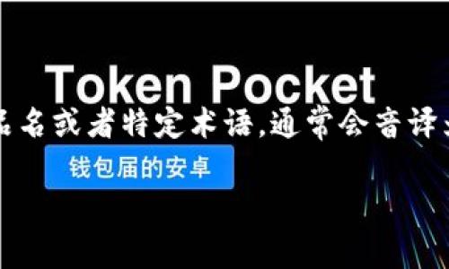 “Tokenim”这个词似乎没有一个标准的中文翻译。根据上下文可能会有所不同。如果“Tokenim”是一个品牌名、产品名或者特定术语，通常会音译为“托克宁”或者“托肯恩”。如果是指代通证（token）相关的东西，可以根据具体内容翻译为“通证管理”或“通证化”。

如果你能提供更多上下文或背景信息，我可以帮助你找到更准确的翻译。