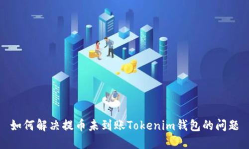 如何解决提币未到账Tokenim钱包的问题