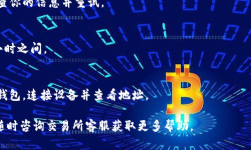 要将Tokenim转出交易所（即从交易所账户提取Tokenim到你的钱包或其他平台），你可以按照以下步骤操作。请注意，实际操作过程可能因交易所的不同而略有差异，但总体步骤大致相似。

步骤 1: 登录交易所账户
首先，你需要登录到你的交易所账户。确保使用正确的用户名和密码。如果你启用了双重身份验证，记得在登录时完成这一过程。

步骤 2: 找到资金管理或钱包选项
登录后，导航到交易所的“钱包”或“资金管理”部分。这个部分通常在用户界面的顶部或侧边栏。
在此页面，你会看到你账户中的所有资产和余额，包括Tokenim。

步骤 3: 选择Tokenim
在资金管理页面，找到Tokenim的列表。点击Tokenim选项，可能会有一个“提取”或“转出”按钮。
点击该按钮，进入提币操作页面。

步骤 4: 输入转出信息
在提币页面，你需要提供以下信息：
ul
    listrong提币地址/strong: 输入你希望转入的Tokenim钱包地址。确保地址的准确性，以避免损失。/li
    listrong提币金额/strong: 输入你想要提取的Tokenim数量。部分交易所可能会有最小提取金额的限制。/li
    listrong备注信息/strong: 某些交易所可能允许你添加备注，但这通常是可选的。/li
/ul

步骤 5: 确认提币请求
输入完所有信息后，仔细检查确保没有错误。确认后，你可能需要验证身份。这通常通过邮箱或手机验证码进行验证。
完成验证后，提交提币请求。

步骤 6: 等待确认
提币请求提交后，系统会处理该请求。这可能需要几分钟到几个小时，具体时间视交易所的处理速度和网络拥堵程度而定。
你可以在资金管理页面查看提币状态。

步骤 7: 检查你的钱包
一旦提币请求获得批准，相关Tokens将会发送到你指定的钱包地址。你可以登录你的钱包，查看Tokenim是否到账。

注意事项
在转出Tokenim之前，确保你了解以下事项：
ul
    listrong网络费用/strong: 提币通常需要支付网络费用。确保你的余额能覆盖这部分费用。/li
    listrong安全性/strong: 务必保持你的帐户安全，不要透露你的登录凭证或私钥给任何人。/li
    listrong提现限制/strong: 某些交易所可能会有每日或每次交易的限制。/li
/ul

常见问题
strong1. 提币申请失败的原因是什么?/strong
这可能是由于输入的地址格式错误、余额不足或交易所的内部问题。检查你的信息并重试。

strong2. 转账需要多长时间?/strong
这取决于交易所的处理时间和区块链的网络状况，通常在几分钟到几小时之间。

strong3. 如何找到我的钱包地址?/strong
如果你使用的是软件钱包，打开钱包应用即可找到地址。如果使用硬件钱包，连接设备并查看地址。

希望这些步骤能帮助你顺利将Tokenim转出交易所！如果仍有疑问，请随时咨询交易所客服获取更多帮助。