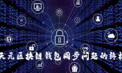 解决天元区块链钱包同步问题的终极指南