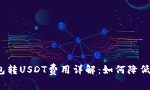 小狐狸钱包转USDT费用详解：如何降低交易成本?