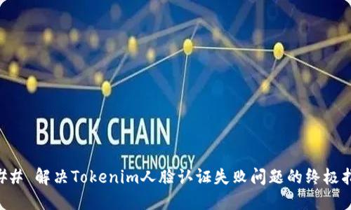 ### 解决Tokenim人脸认证失败问题的终极指南
