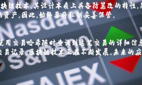 关于Tokenim转账能否查询的问题，首先需要明确一下Tokenim是什么，它是一个基于区块链技术的数字资产转账平台。一般来说，任何基于区块链的转账操作都是可以查询的，前提是其交易记录已经被上传到区块链网络。

区块链技术的基本原理
区块链是一种去中心化的分布式账本技术。在区块链上，每进行一次交易，都会生成一个交易记录并打包到区块中。这些区块通过密码学的方法链接在一起，形成一个不可篡改的链条。
因此，当我们在Tokenim上进行转账时，交易记录会被永久保存并广播到整个网络中。任何人只要拥有相应的工具或接口，都可以通过区块链浏览器查询到这笔交易的具体信息。

如何查询Tokenim的转账记录
如果你想查询自己的Tokenim转账记录，可以按照以下步骤进行：
ol
    li找到交易哈希：在你进行转账时，系统通常会提供一个唯一的交易哈希（Transaction Hash）。这个哈希是用来识别每一笔交易的关键。/li
    li访问区块链浏览器：可以使用任何一个支持该区块链的区块链浏览器，输入你的交易哈希进行查询。/li
    li查看交易详情：在交易页面上，你能够看到交易的详细信息，包括发送者、接收者、转账金额、交易时间等。/li
/ol

查询的具体内容
通常情况下，你查询到的交易信息包括以下几项：
ul
    listrong交易ID：/strong这是交易的唯一标识符。/li
    listrong时间戳：/strong记录了这笔交易被确认的时间。/li
    listrong发送者地址：/strong进行转账的用户钱包地址。/li
    listrong接收者地址：/strong收款方的用户钱包地址。/li
    listrong交易金额：/strong转账的具体金额。/li
    listrong交易费用：/strong执行该笔交易所需的手续费。/li
/ul

Tokenim的转账安全吗？
使用Tokenim进行转账的时候，安全性是一个非常重要的问题。由于Tokenim平台基于区块链技术，其设计本质上具备防篡改的特性。然而，任何平台的安全性还取决于用户的操作。
确保自己的私钥不被泄露是非常重要的。如果他人获得了你的私钥，他们就可以控制你的资产。因此，始终要将私钥妥善保管。

总结
关于Tokenim转账的查询，答案是肯定的。通过区块链技术，任何人在交易完成后都可以使用交易哈希随时查询到这笔交易的详细信息。这也反映了区块链的透明性和去中心化特性。
在进行数字货币转账时，不仅要关注交易过程中的安全性，也要了解如何使用工具查询交易记录。区块链技术正在不断发展，未来的应用场景也会越来越丰富。 

如果你有其他关于Tokenim或区块链的问题，欢迎继续提问！