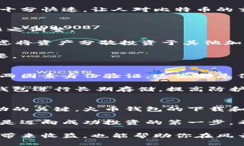    比特币火币行情钱包下载：如何快速获取加密货币投资收益  / 

 guanjianci  比特币, 火币, 钱包下载, 加密货币  /guanjianci 

引言
在数字货币的世界中，比特币作为最受欢迎的加密货币之一，吸引了成千上万的投资者。随着火币等数字货币交易平台的崛起，大家开始关注如何更好地管理和投资自己的比特币资产。而这其中，钱包的下载和使用就显得尤为重要。

比特币的基本概念
比特币是一种基于区块链技术的去中心化数字货币。它于2009年首次被引入，迅速获得了全球范围内的关注。比特币的背后没有中央银行或单一管理机构，任何人都可以参与到这个网络中。因为它的去中心化特征，比特币被视为一种潜在的“数字黄金”。

投资比特币的动机各异。有人看重其技术背景和透明性，有人则目睹了其价格的飞涨而开始关注这一领域。在这个过程中，选择合适的钱包以安全存储比特币显得尤为重要。

火币平台简介
火币是一家全球领先的数字资产交易平台，成立于2013年，致力于为用户提供安全、便捷的数字货币交易服务。平台不仅支持比特币交易，还覆盖了多种主流和新兴加密货币，使投资者能够灵活选择。

火币提供的交易工具和资产管理功能，使得投资者能够在平台内迅速获取实时行情和交易数据。与此同时，火币也提供了多种加密货币的钱包服务，以方便用户安全存储和管理资产。

下载比特币钱包的必要性
在进入加密货币投资之前，了解钱包的种类及其作用是非常重要的。比特币钱包的主要功能有两个：存储和发送比特币。随着投资者数量的增加，选择一个安全、易于使用的钱包显得尤为重要。

目前，有多种类型的钱包可供选择，包括硬件钱包、软件钱包和在线钱包。硬件钱包最为安全，但价格较高；软件钱包安装方便，适合日常交易；而在线钱包则方便快捷，但容易受到网络攻击的威胁。

如何下载火币钱包
下载火币钱包并进行设置其实非常简单。首先，你需要访问火币官方网站。接下来，可以根据你的设备操作系统选择相应版本的钱包进行下载。目前，火币钱包对于Android和iOS用户都有提供。

下载后，按照提示进行安装并注册账户。在注册过程中，火币会要求你设置一个强密码，并提供安全备份的选项。为了确保安全，备份你的密钥和助记词。

成功注册后，你就可以通过火币钱包进行比特币的存储和交易了。你还可以查看实时行情，了解市场动态，从而做出更明智的投资决策。

如何使用比特币钱包进行交易
在火币钱包中进行交易非常简单。首先，确保你的钱包中有足够的比特币。然后，在交易选项中选择“发送”或“接收”。发送时，需要输入接收方的比特币地址及数量，系统会自动计算交易费用。

接收比特币时，只需将你的比特币地址分享给对方。对方完成转账后，你的火币钱包会立即更新余额。整个过程都十分快速，让人对比特币的交易效率感到惊讶。

比特币投资的策略
投资比特币需要策略。首先，要设定明确的投资目标。无论是短期内赚取利润还是长期持有，目标不同，策略也应随之调整。

其次，风险管理至关重要。比特币市场波动剧烈，投资者应制定合理的止损点，以防止过大的损失。同时，也可以考虑将资产分散投资于其他加密货币，以降低整体风险。

最后，投资者应持续学习，加深对市场的理解。了解最新的行业动态和技术进展对于做出明智的投资决策至关重要。

安全性与风险防范
在进行比特币投资时，安全性是一个不容忽视的话题。选择一个安全的钱包不是唯一的措施。定期更新密码，启用两因素身份验证，这些都是保护资产的重要手段。

此外，切勿在不安全的网络环境下进行交易。避免使用公共Wi-Fi进行敏感操作。为确保资金安全，尽量使用硬件钱包进行长期存储，提高防护级别。

总结
比特币的火爆带来了前所未有的投资机会，同时也伴随着相应的风险。在这条投资之路上，选择合适的钱包是成功的关键。火币钱包的下载和使用为投资者提供了便利，是投资者管理资产的重要工具。

无论是初学者还是经验丰富的投资者，掌握比特币的基本概念、了解火币平台的功能、学会钱包的下载和使用，都是迈向成功投资的第一步。希望每位投资者在这一过程中能够认真学习，为自己的未来打下坚实的基础。

在规划你的比特币投资时，请记得制定好的风险管理策略，并保持对市场的敏锐观察。从长远来看，这不仅能为你带来收益，也能帮助你在风云变幻的市场中立于不败之地。