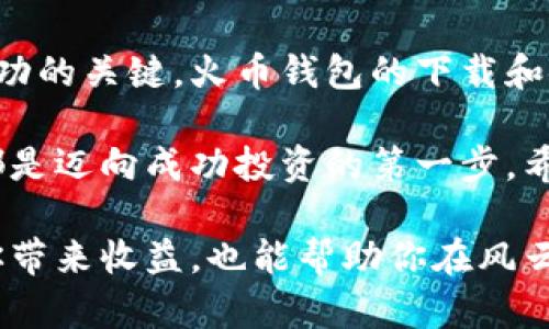    比特币火币行情钱包下载：如何快速获取加密货币投资收益  / 

 guanjianci  比特币, 火币, 钱包下载, 加密货币  /guanjianci 

引言
在数字货币的世界中，比特币作为最受欢迎的加密货币之一，吸引了成千上万的投资者。随着火币等数字货币交易平台的崛起，大家开始关注如何更好地管理和投资自己的比特币资产。而这其中，钱包的下载和使用就显得尤为重要。

比特币的基本概念
比特币是一种基于区块链技术的去中心化数字货币。它于2009年首次被引入，迅速获得了全球范围内的关注。比特币的背后没有中央银行或单一管理机构，任何人都可以参与到这个网络中。因为它的去中心化特征，比特币被视为一种潜在的“数字黄金”。

投资比特币的动机各异。有人看重其技术背景和透明性，有人则目睹了其价格的飞涨而开始关注这一领域。在这个过程中，选择合适的钱包以安全存储比特币显得尤为重要。

火币平台简介
火币是一家全球领先的数字资产交易平台，成立于2013年，致力于为用户提供安全、便捷的数字货币交易服务。平台不仅支持比特币交易，还覆盖了多种主流和新兴加密货币，使投资者能够灵活选择。

火币提供的交易工具和资产管理功能，使得投资者能够在平台内迅速获取实时行情和交易数据。与此同时，火币也提供了多种加密货币的钱包服务，以方便用户安全存储和管理资产。

下载比特币钱包的必要性
在进入加密货币投资之前，了解钱包的种类及其作用是非常重要的。比特币钱包的主要功能有两个：存储和发送比特币。随着投资者数量的增加，选择一个安全、易于使用的钱包显得尤为重要。

目前，有多种类型的钱包可供选择，包括硬件钱包、软件钱包和在线钱包。硬件钱包最为安全，但价格较高；软件钱包安装方便，适合日常交易；而在线钱包则方便快捷，但容易受到网络攻击的威胁。

如何下载火币钱包
下载火币钱包并进行设置其实非常简单。首先，你需要访问火币官方网站。接下来，可以根据你的设备操作系统选择相应版本的钱包进行下载。目前，火币钱包对于Android和iOS用户都有提供。

下载后，按照提示进行安装并注册账户。在注册过程中，火币会要求你设置一个强密码，并提供安全备份的选项。为了确保安全，备份你的密钥和助记词。

成功注册后，你就可以通过火币钱包进行比特币的存储和交易了。你还可以查看实时行情，了解市场动态，从而做出更明智的投资决策。

如何使用比特币钱包进行交易
在火币钱包中进行交易非常简单。首先，确保你的钱包中有足够的比特币。然后，在交易选项中选择“发送”或“接收”。发送时，需要输入接收方的比特币地址及数量，系统会自动计算交易费用。

接收比特币时，只需将你的比特币地址分享给对方。对方完成转账后，你的火币钱包会立即更新余额。整个过程都十分快速，让人对比特币的交易效率感到惊讶。

比特币投资的策略
投资比特币需要策略。首先，要设定明确的投资目标。无论是短期内赚取利润还是长期持有，目标不同，策略也应随之调整。

其次，风险管理至关重要。比特币市场波动剧烈，投资者应制定合理的止损点，以防止过大的损失。同时，也可以考虑将资产分散投资于其他加密货币，以降低整体风险。

最后，投资者应持续学习，加深对市场的理解。了解最新的行业动态和技术进展对于做出明智的投资决策至关重要。

安全性与风险防范
在进行比特币投资时，安全性是一个不容忽视的话题。选择一个安全的钱包不是唯一的措施。定期更新密码，启用两因素身份验证，这些都是保护资产的重要手段。

此外，切勿在不安全的网络环境下进行交易。避免使用公共Wi-Fi进行敏感操作。为确保资金安全，尽量使用硬件钱包进行长期存储，提高防护级别。

总结
比特币的火爆带来了前所未有的投资机会，同时也伴随着相应的风险。在这条投资之路上，选择合适的钱包是成功的关键。火币钱包的下载和使用为投资者提供了便利，是投资者管理资产的重要工具。

无论是初学者还是经验丰富的投资者，掌握比特币的基本概念、了解火币平台的功能、学会钱包的下载和使用，都是迈向成功投资的第一步。希望每位投资者在这一过程中能够认真学习，为自己的未来打下坚实的基础。

在规划你的比特币投资时，请记得制定好的风险管理策略，并保持对市场的敏锐观察。从长远来看，这不仅能为你带来收益，也能帮助你在风云变幻的市场中立于不败之地。