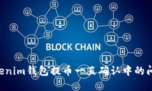 如何解决Tokenim钱包提币一直确认中的问题：全面指南