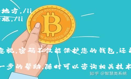 在使用TokenIm钱包时，设置密码是确保您资产安全的一个重要步骤。如果您没有设置密码，您的钱包可能会面临一些安全风险。以下是一些关于TokenIm钱包的详细信息和建议。

TokenIm钱包简介
TokenIm钱包是一款智能合约钱包，旨在为用户提供安全便捷的加密资产管理服务。用户可以通过该钱包存储、发送和接收各种数字货币。无论是新手还是资深用户，TokenIm都能满足您对安全性和便捷性的需求。

为什么要设置密码
设置密码是保护您的钱包和资产安全的第一步。如果没有密码保护，您的钱包将处于风险之中，任何人都可以轻易访问您的资产：
ul
    listrong防止未授权访问：/strong 如果您丢失了设备或设备被盗，设置密码可以防止他人轻易进入您的钱包。/li
    listrong保护私钥：/strong 您的钱包私钥是您资产的唯一凭证，密码可以加密您的私钥，增加安全性。/li
    listrong提高信任度：/strong 设置密码可以让您对自己的资产管理更加放心，降低因安全隐患带来的焦虑。/li
/ul

如何设置TokenIm钱包密码
以下是步骤指南，帮助您快速设置TokenIm钱包密码：
ol
    listrong打开TokenIm钱包：/strong 首先，确保您已经下载并安装了TokenIm钱包应用程序。/li
    listrong创建新钱包或导入已有钱包：/strong 按照应用程序中的指示创建新钱包或导入现有钱包。/li
    listrong选择设置密码：/strong 在创建钱包的过程中，系统会提示您设置密码。请确保选择一个强密码，这包括字母、数字和特殊字符的组合。/li
    listrong确认密码：/strong 输入密码后，系统会要求您再次确认，以确保您没有输入错误。/li
    listrong保存您的密码：/strong 一旦设置完成，请妥善保管您的密码，以免遗忘。如果您遗忘密码，可能会导致无法访问钱包。/li
/ol

TokenIm钱包的额外安全措施
除了设置密码，TokenIm钱包还提供了一些其他安全措施：
ul
    listrong双重认证：/strong启用双重认证可以进一步提高您帐户的安全性。即使他人获取了您的密码，仍需通过双重认证才能访问您的钱包。/li
    listrong交易验证：/strong每次进行交易时，您都需要输入密码进行验证。这增加了一道保护机制，防止未授权交易。/li
    listrong定期备份：/strong请定期备份您的钱包数据。备份可以帮助您在设备丢失或损坏时恢复资产。/li
/ul

如何处理未设置密码的风险
如果您已经使用TokenIm钱包而没有设置密码，以下是一些建议措施：
ul
    listrong立即设置密码：/strong 尽快在应用中设置一个强密码，以弥补目前的安全漏洞。/li
    listrong更改恢复短语：/strong 如果您的钱包有恢复短语，确保及时更改，并将其保存在安全的地方。/li
    listrong定期监控账户：/strong 经常检查您的钱包，如果发现任何异常活动，请立即采取相应措施。/li
/ul

总 结
TokenIm钱包为用户提供了一个安全的环境来管理自己的加密资产。尤其是设置密码这一流程，不容忽视。密码不仅能保护您的钱包，还能提升您对资产管理的信任感。务必记得定期更新密码，保持安全意识，确保您的资产免受潜在的威胁。

通过上述内容，希望你能更好地理解TokenIm钱包的设置和安全措施。如果您还有其他疑问或需要进一步的帮助，随时可以咨询相关技术支持。