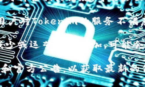 关于Tokenim官网是否会关闭，具体情况往往取决于多个因素，包括市场状况、公司的财务健康状况、监管政策以及用户的活跃程度等。以下是一些可能影响Tokenim官网存续的因素：

1. **市场竞争**：如果Tokenim在市场上的竞争对手不断增多，可能会对其业务造成压力。公司需要创新和提供独特的价值，才能维持用户的吸引力。

2. **技术更新**：区块链技术和加密货币市场快速变化。Tokenim需要不断更新技术，以便满足用户需求。如果无法跟上技术的发展，可能会导致用户流失。

3. **监管政策**：各国对加密货币的监管政策日趋严格。如果Tokenim未能及时符合相关法规，可能会面临关闭的风险。

4. **用户反馈**：用户的使用体验和反馈对平台的存续也是重要因素。如果用户对Tokenim的服务不满意，可能会影响其业务。

5. **财务状况**：良好的财务管理是企业生存的基础。如果Tokenim的收入减少或运营成本增加，可能会影响其继续运营的能力。

综上所述，Tokenim官网是否会关闭并没有确切的答案。用户应关注相关报道和官方公告，以获取最新的信息。