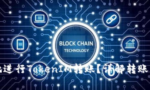 如何快速安全地进行TokenIM转账？详解转账手续和注意事项