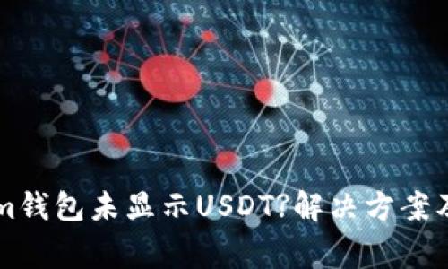 ### Tokenim钱包未显示USDT?解决方案及常见问题解析