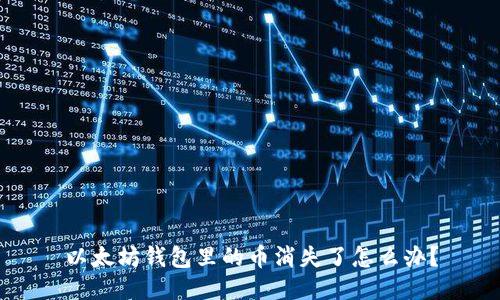 以太坊钱包里的币消失了怎么办？