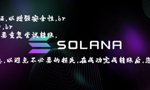 要将Tokenim平台中的BTM币转出，您可以按照以下步骤进行操作。请确保您已经了解相关的交易和转账流程，并遵循安全措施。

步骤一：登录您的Tokenim账户
首先，访问Tokenim官网，并输入您的用户名和密码进行登录。如果您尚未注册，请先完成注册并认证您的账户。

步骤二：找到BTM币的资产管理页面
登录后，导航到“资产管理”或“钱包”部分。在这里，您将能够看到您的各类资产，包括BTM币。在此页面，您可以查看当前的余额和交易历史。

步骤三：选择转账功能
在BTM币的详细信息页面，查找“转账”或“提币”按钮。点击此按钮，进入转账界面。

步骤四：输入转账信息
1. **接收地址**：您需要输入您希望发送BTM币至的接收地址。这通常是另一个钱包或交易所的地址，请确保地址无误，因为转账后无法撤回。br
2. **金额**：输入您想要转出的BTM币数量。请注意，某些平台可能会有最低转账金额限制。br
3. **备注**（可选）：如果需要，您可以输入备注信息，帮助自己或接收方识别这笔交易。

步骤五：确认转账信息
在提交转账之前，请再次检查输入的接收地址和金额。确保所有信息都正确无误，以避免不必要的损失。

步骤六：完成转账
确认信息后，点击“确认”或“发送”按钮。系统可能会要求您输入二次验证，或者通过邮件、短信等方式确认交易。

步骤七：检查交易状态
转账请求发送后，您可以在“交易记录”或“历史交易”中查看该笔交易的状态。通常，转账会在几分钟内完成，但有时可能需要更长时间，具体取决于区块链网络的繁忙程度。

注意事项
1. **安全性**：在转账前，确保您的账户没有被他人登录，定期更换密码，启用双重验证，以增强安全性。br
2. **手续费**：请注意，转账过程中可能会产生手续费，确保您的余额足以覆盖手续费。br
3. **网络确认**：在某些情况下，您可能需要等待网络确认。在此期间，请耐心等待，不要重复尝试转账。

总结
转出BTM币的过程相对简单，但安全性非常重要。确保您了解每一步骤并仔细检查信息，以避免不必要的损失。在成功完成转账后，您会收到相应的确认信息，确认转账已成功。希望以上指南能帮助到您顺利转出BTM币。

如有其他具体问题，欢迎随时询问。