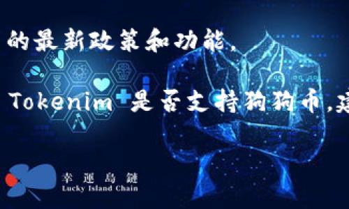 截至目前的信息，Tokenim 是否支持接收狗狗币（Dogecoin）可能会有所不同，具体取决于该平台的最新政策和功能。

通常情况下，交易平台会根据市场需求和用户反馈不断调整支持的加密货币类型。如果您想确认 Tokenim 是否支持狗狗币，建议您访问其官方网站或者查看最新的官方公告。您也可以联系 Tokenim 的客服获取详细信息。

如果您有其他问题或需要相关的信息，请告诉我！