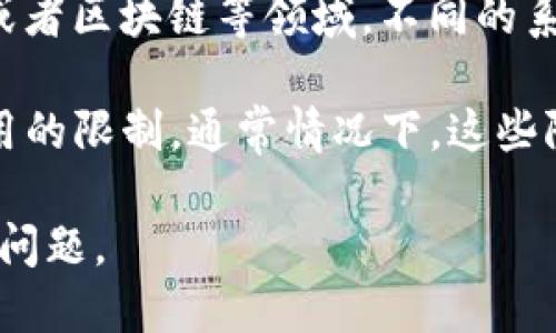 Tokenim 指的是在特定上下文中使用的标记(token)，例如在编程、自然语言处理(NLP)或者区块链等领域。不同的系统或应用程序可能会对您可以使用的 token 数量进行限制。

如果您是指某个特定平台或API（例如 OpenAI 的 API），那么它们确实会有 token 使用的限制。通常情况下，这些限制可能表现为每个请求允许的最大 token 数量，或者每月可以使用的总 token 数量。

如果您能提供更具体的上下文，例如您指的是哪个平台或应用，我可以更详细地回答您的问题。