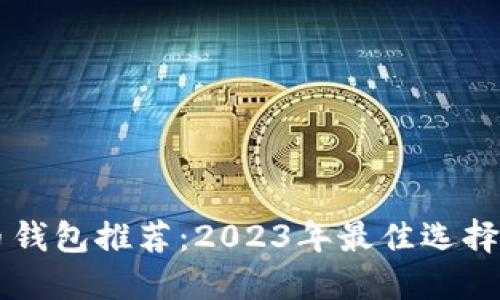 手机比特币钱包推荐：2023年最佳选择与安全攻略